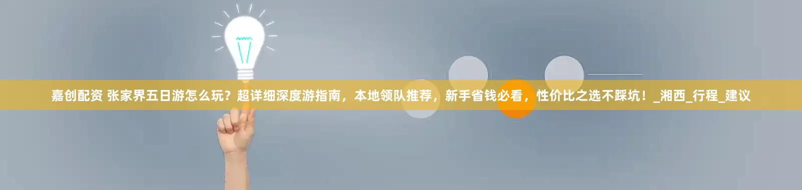 嘉创配资 张家界五日游怎么玩？超详细深度游指南，本地领队推荐，新手省钱必看，性价比之选不踩坑！_湘西_行程_建议