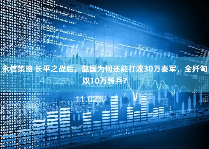 永信策略 长平之战后，赵国为何还能打败30万秦军，全歼匈奴10万骑兵？