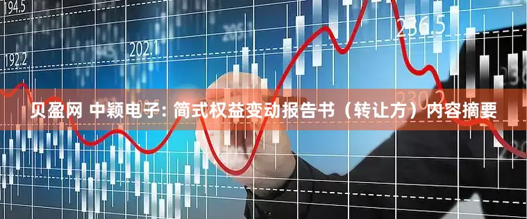 贝盈网 中颖电子: 简式权益变动报告书（转让方）内容摘要